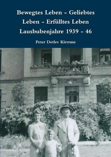 Cover image for Bewegtes Leben - Geliebtes Leben - Erfulltes Leben Lausbubenjahre 1939 - 46