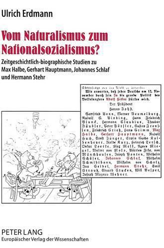 Vom Naturalismus Zum Nationalsozialismus?: Zeitgeschichtlich-Biographische Studien Zu Max Halbe, Gerhart Hauptmann, Johannes Schlaf Und Hermann Stehr. Mit Unbekannten Selbstzeugnissen