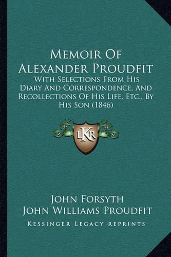 Memoir of Alexander Proudfit: With Selections from His Diary and Correspondence, and Recollections of His Life, Etc., by His Son (1846)