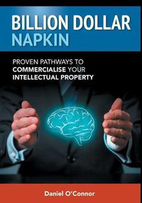 Cover image for Billion Dollar Napkin: Proven Pathways to Commercialise your Intellectual Property