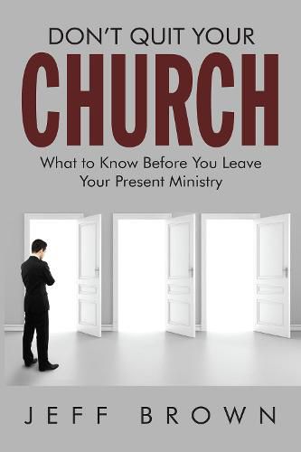 Don't Quit Your Church: What to Know Before You Leave Your Present Ministry