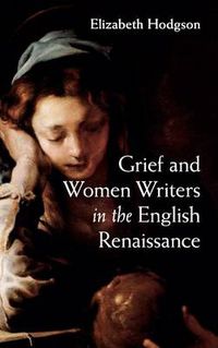 Cover image for Grief and Women Writers in the English Renaissance