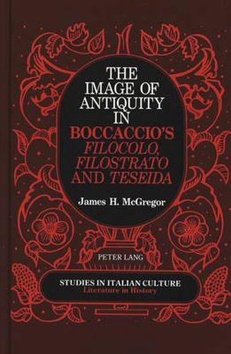 Cover image for The Image of Antiquity in Boccaccio's Filocolo, Filostrato, and Teseida