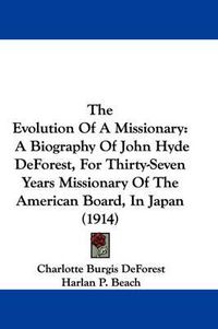 Cover image for The Evolution of a Missionary: A Biography of John Hyde DeForest, for Thirty-Seven Years Missionary of the American Board, in Japan (1914)