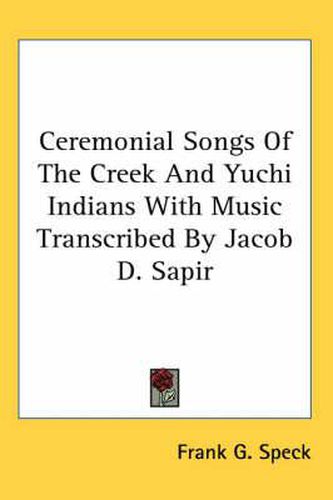 Cover image for Ceremonial Songs of the Creek and Yuchi Indians with Music Transcribed by Jacob D. Sapir