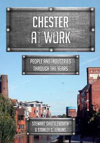 Cover image for Chester at Work: People and Industries Through the Years