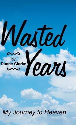 Cover image for Wasted Years: My Journey to Heaven