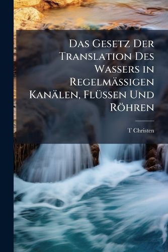 Cover image for Das Gesetz Der Translation Des Wassers in Regelm Ssigen Kan Len, FL Ssen Und R Hren
