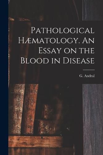 Pathological Haematology. An Essay on the Blood in Disease