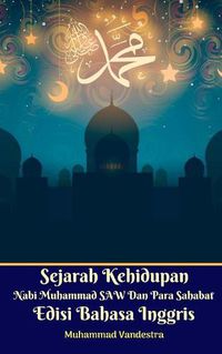 Cover image for Sejarah Kehidupan Nabi Muhammad SAW Dan Para Sahabat Edisi Bahasa Inggris Standar Version