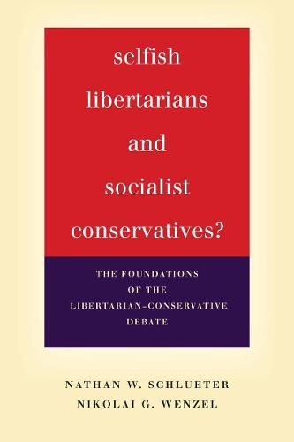 Selfish Libertarians and Socialist Conservatives?: The Foundations of the Libertarian-Conservative Debate