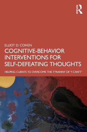 Cover image for Cognitive-Behavior Interventions for Self-Defeating Thoughts: Helping Clients to Overcome the Tyranny of  I Can't