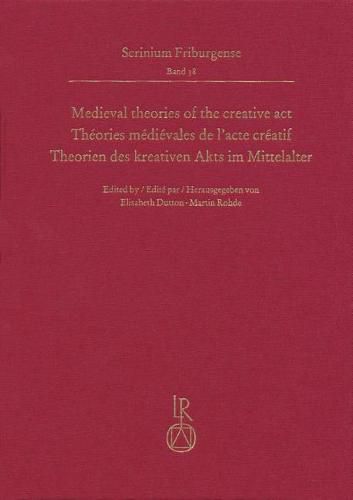 Cover image for Medieval Theories of the Creative Act, Theories Medievales de l'Acte Creatif, Theorien Des Kreativen Akts Im Mittelalter: Fribourg Colloquium 2015, Colloque Fribourgeois 2015, Freiburger Colloquium 2015