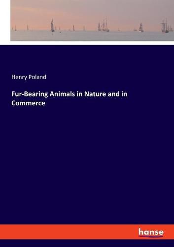 Fur-Bearing Animals in Nature and in Commerce