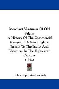 Cover image for Merchant Venturers of Old Salem: A History of the Commercial Voyages of a New England Family to the Indies and Elsewhere in the Eighteenth Century (1912)