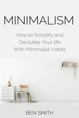 Minimalism: How to Simplify and Declutter Your life With Minimalist Habits