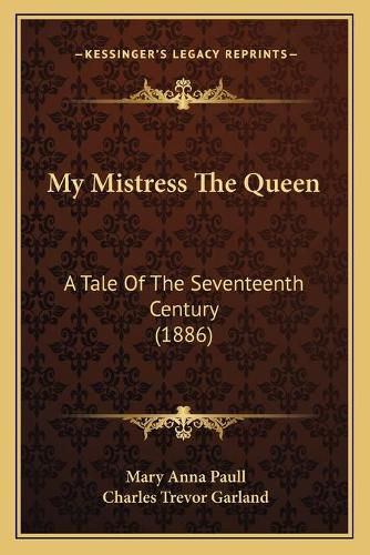 Cover image for My Mistress the Queen: A Tale of the Seventeenth Century (1886)