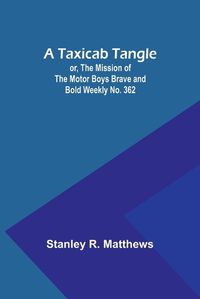 Cover image for A Taxicab Tangle; or, The Mission of the Motor Boys Brave and Bold Weekly No. 362