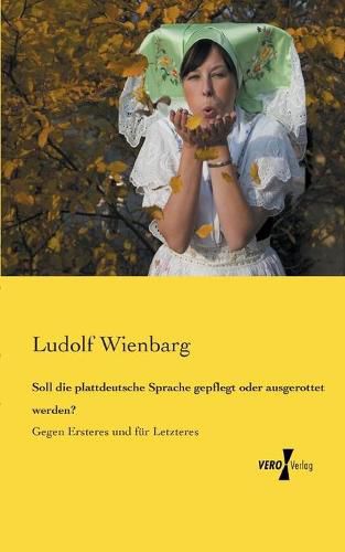 Cover image for Soll die plattdeutsche Sprache gepflegt oder ausgerottet werden?: Gegen Ersteres und fur Letzteres