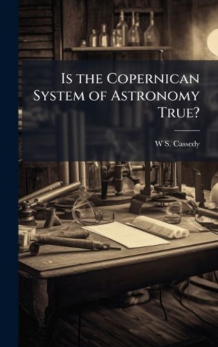 Cover image for Is the Copernican System of Astronomy True?