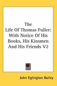 Cover image for The Life of Thomas Fuller: With Notice of His Books, His Kinsmen and His Friends V2