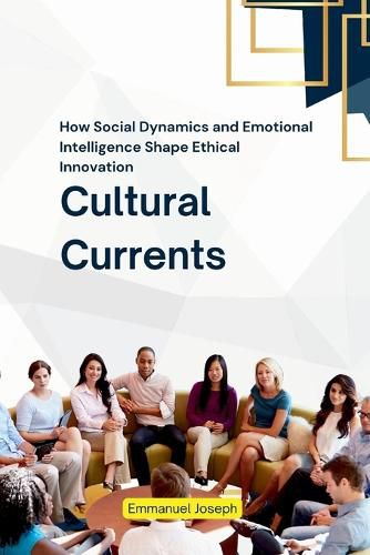 Cover image for Cultural Currents, How Social Dynamics and Emotional Intelligence Shape Ethical Innovation