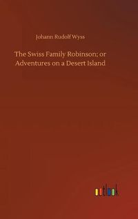 Cover image for The Swiss Family Robinson; or Adventures on a Desert Island