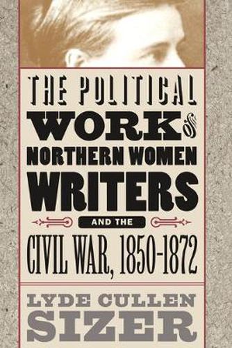 Cover image for The Political Work of Northern Women Writers and the Civil War, 1850-1872