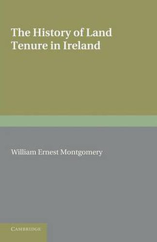 Cover image for The History of Land Tenure in Ireland: Being the Yorke Prize Essay of the University of Cambridge for the Year 1888