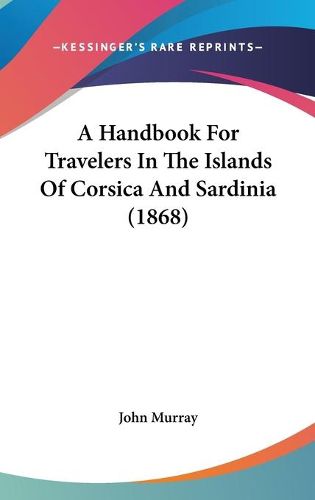 Cover image for A Handbook For Travelers In The Islands Of Corsica And Sardinia (1868)