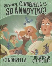 Cover image for Seriously, Cinderella Is So Annoying!: The Story of Cinderella as Told by the Wicked Stepmother