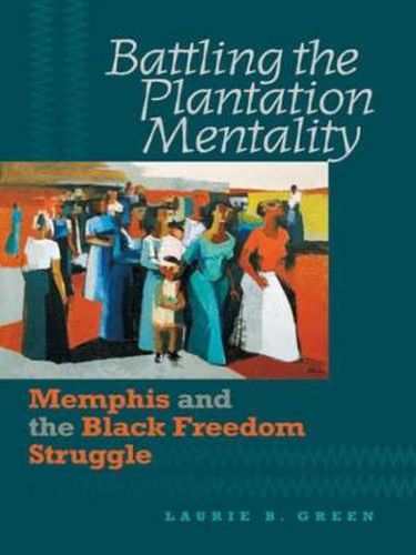 Cover image for Battling the Plantation Mentality: Memphis and the Black Freedom Struggle