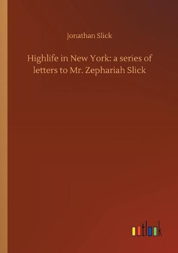 Cover image for Highlife in New York: a series of letters to Mr. Zephariah Slick