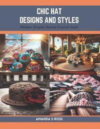 Cover image for Chic Hat Designs and Styles