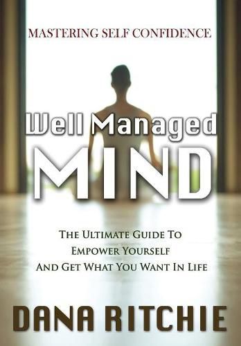 Cover image for Well Managed Mind: The Ultimate Guide To Empower Yourself & Get What You Want In Life