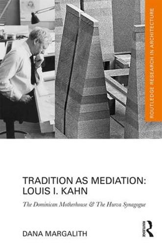 Cover image for Tradition as Mediation: Louis I. Kahn: The Dominican Motherhouse & The Hurva Synagogue