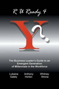 Cover image for R U Ready 4 Y?: The Business Leader's Guide to an Emergent Generation of Millennials in the Workforce