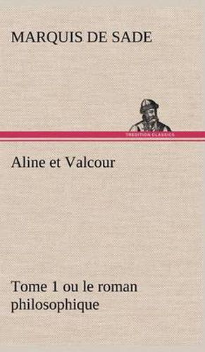 Cover image for Aline et Valcour, tome 1 ou le roman philosophique