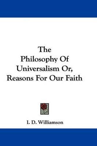 Cover image for The Philosophy of Universalism Or, Reasons for Our Faith