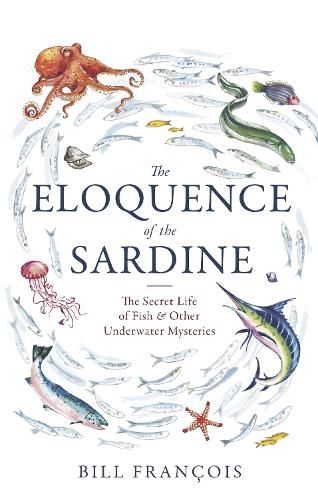 Cover image for The Eloquence of the Sardine: The Secret Life of Fish & Other Underwater Mysteries