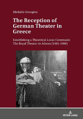 Cover image for The Reception of German Theater in Greece: Establishing a Theatrical Locus Communis: The Royal Theater in Athens (1901-1906)