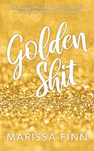 Cover image for Golden Shit: The Biggest Mistakes I Made Starting My Business and What I Learned