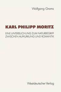 Cover image for Karl Philipp Moritz: Eine Untersuchung Zum Naturbegriff Zwischen Aufklarung Und Romantik