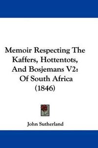 Cover image for Memoir Respecting The Kaffers, Hottentots, And Bosjemans V2: Of South Africa (1846)