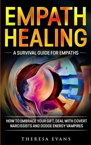 Cover image for Empath Healing: A Survival Guide For Empaths. How To Embrace Your Gift, Deal With Covert Narcissists And Dodge Energy Vampires.