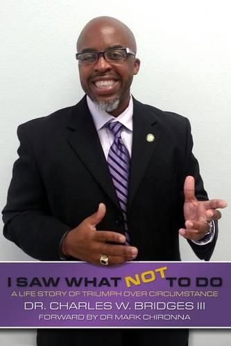 Cover image for I Saw What Not To Do: Chronicling a Life Journey of Triumph Over Circumstance