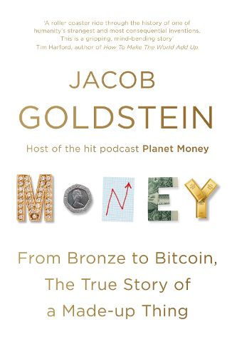 Cover image for Money: From Bronze to Bitcoin, the True Story of a Made-up Thing