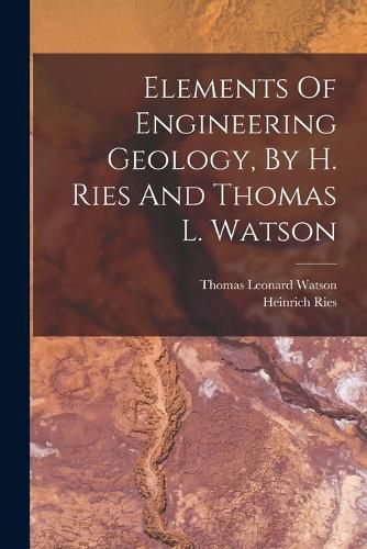 Elements Of Engineering Geology, By H. Ries And Thomas L. Watson