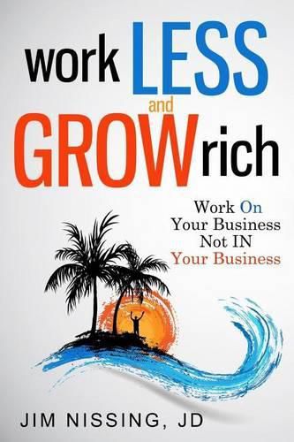 Cover image for Work Less and Grow Rich: Work On Your Business, Not IN Your Business