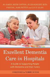 Cover image for Excellent Dementia Care in Hospitals: A Guide to Supporting People with Dementia and their Carers